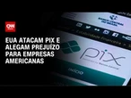 PIX NA MIRA DOS EUA: relatório critica sistema brasileiro; análise aponta interesse comercial