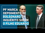 Polícia Federal define data (05/06) para depoimento de Bolsonaro em inquérito sobre o filho Eduardo