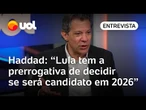 Lula deixou clara a intenção de disputar a reeleição em 2026, caso esteja bem de saúde, diz Haddad