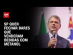 SP quer fechar definitivamente comércios que venderam bebida com metanol | CNN NOVO DIA