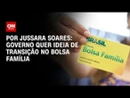 Análise: Governo quer ideia de transição no Bolsa Família | CNN PRIME TIME