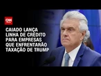 Caiado já admite tarifaço e lança linha de crédito para empresas afetadas | AGORA CNN