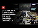 Teo Cury: Veja quem são os parlamentares que mais enviaram emendas PIX | CNN 360º