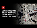EUA pressionam Israel para que evitem mortes de civis em Gaza | CNN ARENA