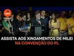 Assista aos xingamentos de Milei na convenção do PL