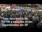 Trem descarrilha na CPTM e estações ficam superlotadas de manhã em SP