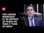 PL do Imposto de Renda vai para o "tudo ou nada" | BASTIDORES CNN
