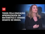 Aprendizagem em matemática é grande desafio no Brasil, diz especialista | LIVE CNN
