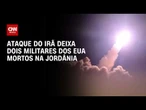 Guerra no Oriente Médio: Ataque do Irã mata dois militares dos EUA na Jordânia | BOLETIM CNN