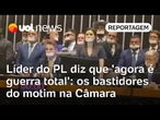 Líder do PL diz que 'agora é guerra total': saiba os bastidores do motim na Câmara