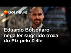 Eduardo Bolsonaro nega ter sugerido troca do Pix pelo Zelle, sistema financeiro dos EUA
