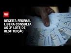 Consulta ao 3º lote da restituição do IR 2025 começa nesta quinta (24) | LIVE CNN
