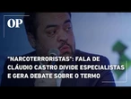 "Narcoterroristas": fala de Cláudio Castro divide especialistas e gera debate sobre o termo