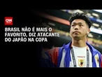 "Neymar não é mais o mesmo", afirma atacante do Japão na Copa | AGORA CNN