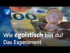 Wie egoistisch bist du? | Das Experiment