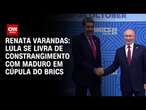 Renata Varandas: Lula se livra de constrangimento com Maduro em Cúpula do Brics | CNN 360º