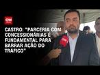 Castro: “Parceria com concessionárias é fundamental para barrar ação do tráfico” | CNN NOVO DIA