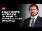 Caso Master: Vorcaro deve colaborar ou poupará poderosos em delação? | O GRANDE DEBATE