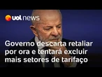 Governo Lula descarta retaliação a tarifas de Trump por ora e tentará excluir mais setores