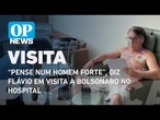 Flávio visita Bolsonaro no hospital: “Pense num homem forte” | O POVO NEWS