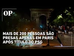 PSG bicampeão: tumultos são registrados e mais de 400 pessoas são presas na França