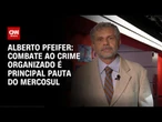 Alberto Pfeifer: Combate ao crime organizado é principal pauta do Mercosul | CNN BRASIL