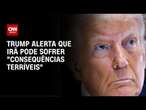 Donald Trump adverte que o Irã pode enfrentar “consequências terríveis” | CNN 360°