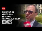 Venezuela está preparada para enfrentar qualquer agressão, diz chanceler | CNN 360°