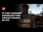 PF usou caminhão disfarçado para atestar fraude em combustíveis pelo PCC | AGORA CNN