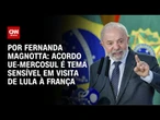 Análise: Acordo UE-Mercosul é principal ponto sensível em encontro de Lula e Macron | CNN 360º