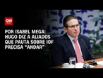 Análise: Hugo diz a aliados que pauta sobre IOF precisa "andar" | LIVE CNN