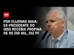 Ex-presidente do INSS recebia propina de R$ 250 mil, diz PF | BASTIDORES CNN