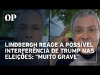 Lindbergh Farias reage a possível interferência de Trump nas eleições do Brasil: "Muito grave"