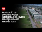 Resolução do governo proíbe internação de jovens em comunidades terapêuticas | CNN ARENA