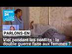 Viol pendant les conflits : la double guerre faite aux femmes ? Avec M. Getti, A. Nabat, T. Jerolon