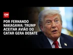 Análise: Trump aceitar avião do Catar gera debate ético e de segurança | BASTIDORES CNN