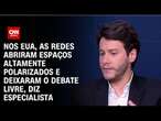 Nos EUA, as redes abriram espaços altamente polarizados e deixaram o debate livre, diz especialista