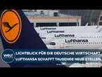 LUFTHANSA: Stellenaufbau statt Stellenabbau! Deutscher Luftfahrtriese schafft tausende neue Stellen