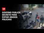 Governo publica decreto para evitar abusos policiais | CNN PRIME TIME