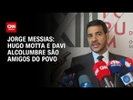 “Vejo Hugo Motta e Alcolumbre como amigos do povo”, diz advogado-geral da União | BASTIDORES CNN