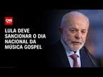 Lula deve sancionar o dia nacional da música gospel | BASTIDORES CNN