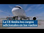 La UE limita los cargos adicionales en los vuelos y provoca el rechazo de las aerolíneas