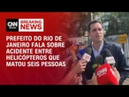 Pilotos dos helicópteros envolvidos em acidente eram experientes, diz prefeito do RJ | AGORA CNN