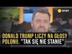 Donald Trump liczy na poparcie Polonii. “Tak się z pewnością nie stanie”