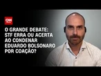 STF erra ou acerta ao condenar Eduardo Bolsonaro por coação? | O GRANDE DEBATE