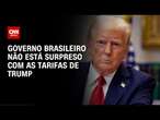 Governo brasileiro não está surpreso com as tarifas de Trump | BASTIDORES CNN