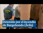 La Guardia Civil detiene a un hombre por el devastador incendio de Burgohondo (Ávila)