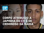 Corpo atribuído a Japinha do CV é de criminoso da Bahia | O POVO NEWS