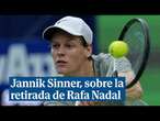 Jannik Sinner, sobre la retirada de Rafa Nadal: 