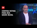 Dentista explica rotina para boa saúde bucal | LIVE CNN